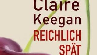 Claire Keegan: Reichlich spät